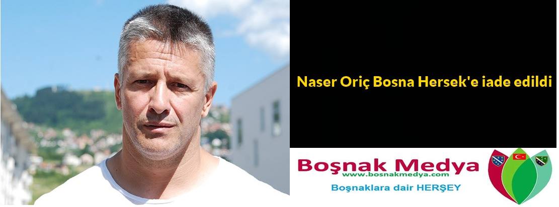 Naser Oriç Bosna Hersek’e iade edildi