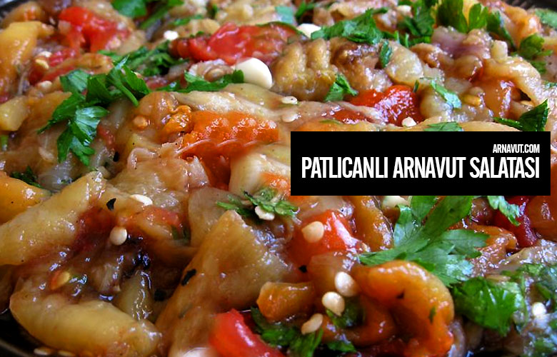 Arnavut Mutfağından : Patlıcanlı Arnavut Salatası